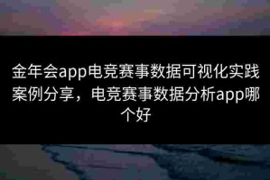 金年会app电竞赛事数据可视化实践案例分享，电竞赛事数据分析app哪个好
