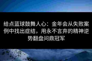 给点蓝球鼓舞人心：金年会从失败案例中找出症结，用永不言弃的精神逆势翻盘问鼎冠军