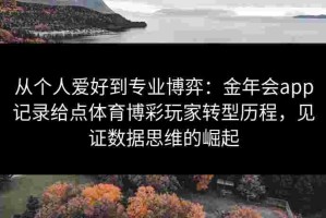 从个人爱好到专业博弈：金年会app记录给点体育博彩玩家转型历程，见证数据思维的崛起